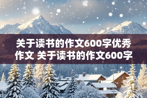 关于读书的作文600字优秀作文 关于读书的作文600字优秀作文小学