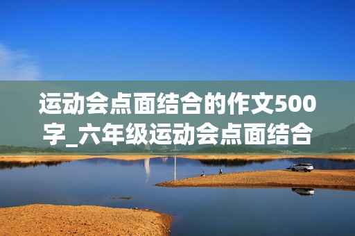 运动会点面结合的作文500字_六年级运动会点面结合的作文500字