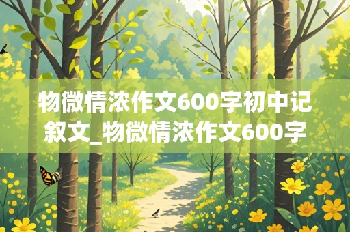 物微情浓作文600字初中记叙文_物微情浓作文600字初中记叙文师生情