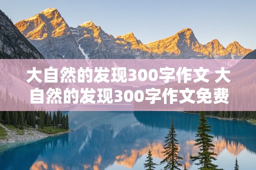 大自然的发现300字作文 大自然的发现300字作文免费