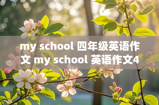 my school 四年级英语作文 my school 英语作文4年级