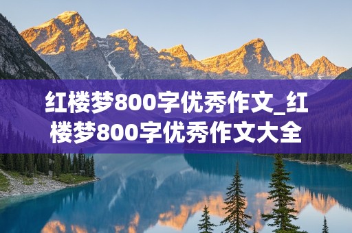 红楼梦800字优秀作文_红楼梦800字优秀作文大全