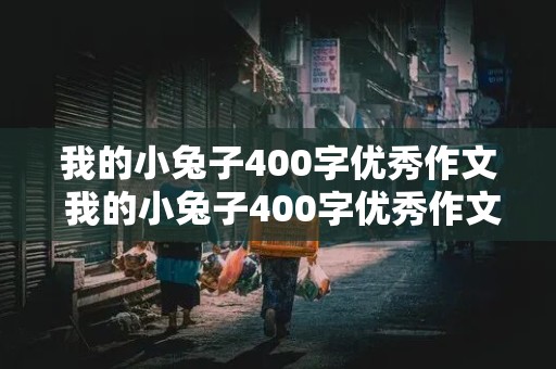 我的小兔子400字优秀作文 我的小兔子400字优秀作文三年级