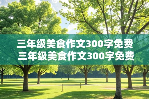 三年级美食作文300字免费 三年级美食作文300字免费,奶茶