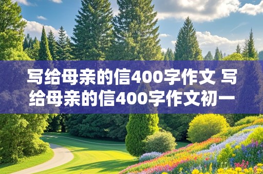 写给母亲的信400字作文 写给母亲的信400字作文初一