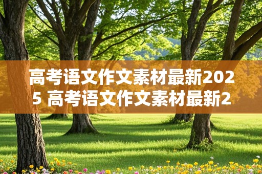 高考语文作文素材最新2025 高考语文作文素材最新2025版