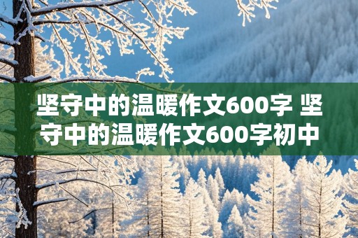 坚守中的温暖作文600字 坚守中的温暖作文600字初中