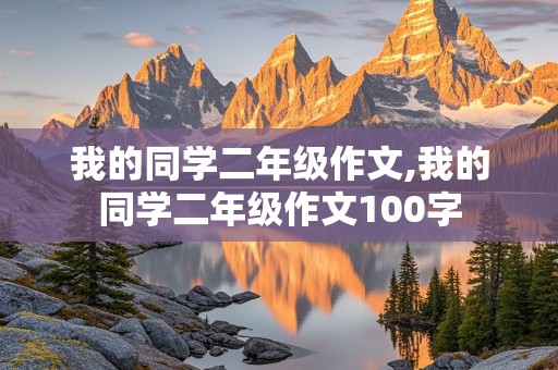 我的同学二年级作文,我的同学二年级作文100字