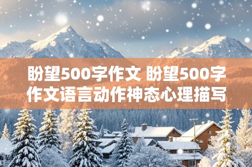 盼望500字作文 盼望500字作文语言动作神态心理描写