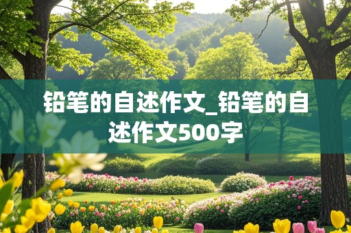 铅笔的自述作文_铅笔的自述作文500字