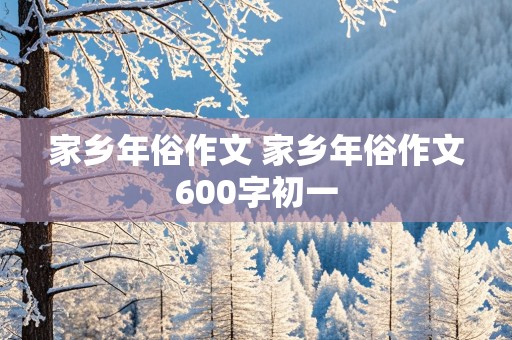 家乡年俗作文 家乡年俗作文600字初一