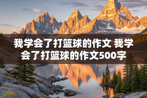 我学会了打篮球的作文 我学会了打篮球的作文500字