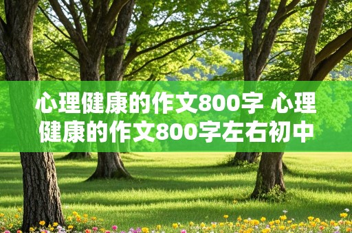 心理健康的作文800字 心理健康的作文800字左右初中