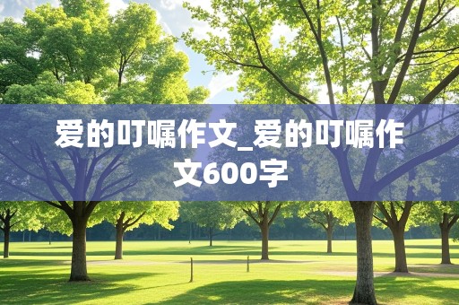 爱的叮嘱作文_爱的叮嘱作文600字