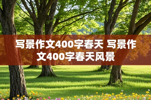 写景作文400字春天 写景作文400字春天风景