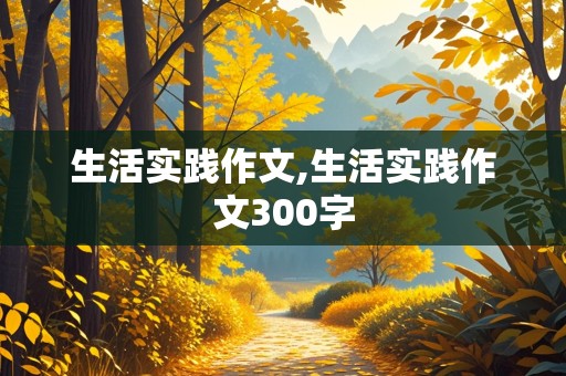 生活实践作文,生活实践作文300字