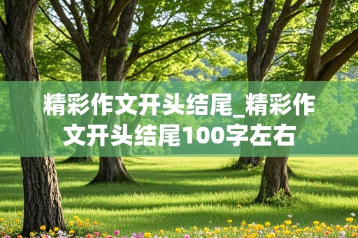 精彩作文开头结尾_精彩作文开头结尾100字左右