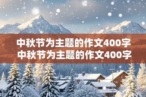 中秋节为主题的作文400字 中秋节为主题的作文400字左右