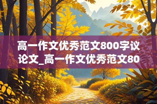 高一作文优秀范文800字议论文_高一作文优秀范文800字议论文青春