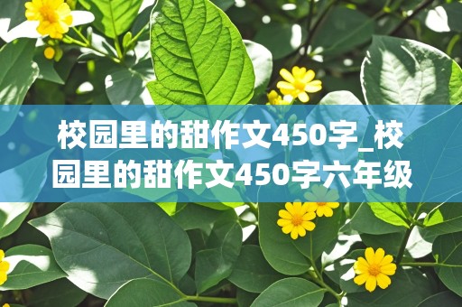 校园里的甜作文450字_校园里的甜作文450字六年级