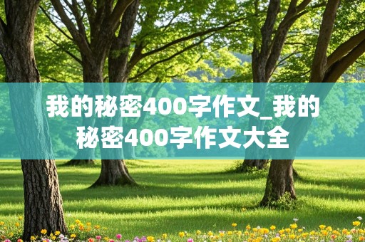 我的秘密400字作文_我的秘密400字作文大全