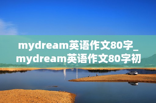 mydream英语作文80字_mydream英语作文80字初二