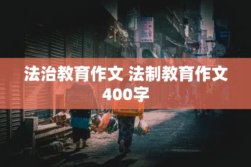 法治教育作文 法制教育作文400字