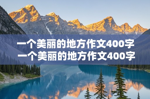 一个美丽的地方作文400字 一个美丽的地方作文400字四年级