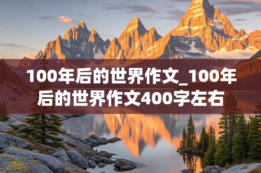 100年后的世界作文_100年后的世界作文400字左右