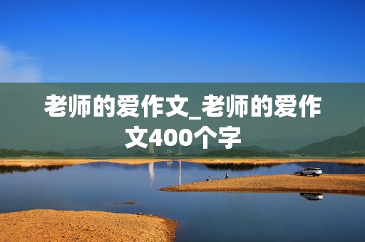 老师的爱作文_老师的爱作文400个字