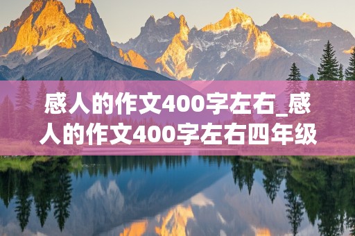 感人的作文400字左右_感人的作文400字左右四年级