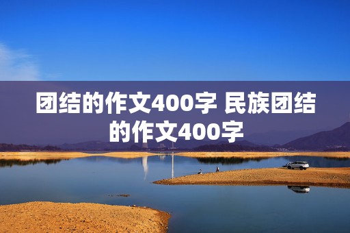 团结的作文400字 民族团结的作文400字