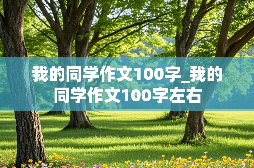 我的同学作文100字_我的同学作文100字左右