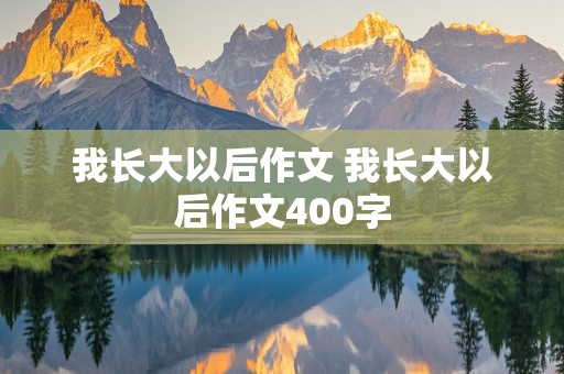 我长大以后作文 我长大以后作文400字