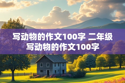 写动物的作文100字 二年级写动物的作文100字