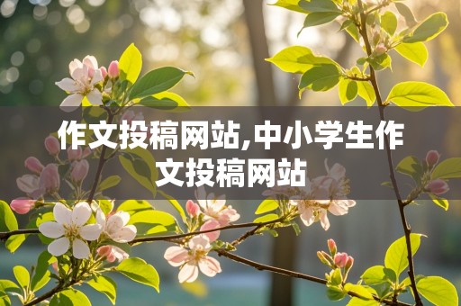 作文投稿网站,中小学生作文投稿网站