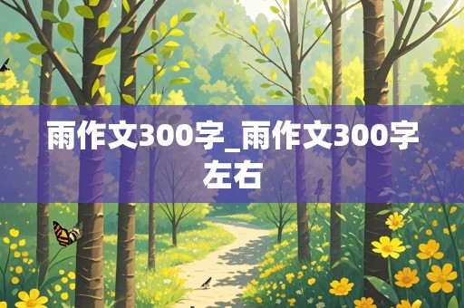 雨作文300字_雨作文300字左右