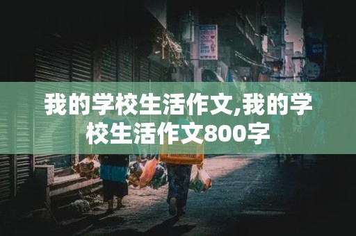 我的学校生活作文,我的学校生活作文800字