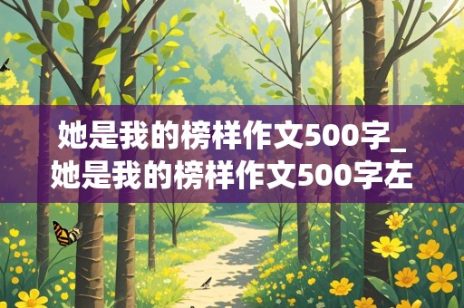 她是我的榜样作文500字_她是我的榜样作文500字左右