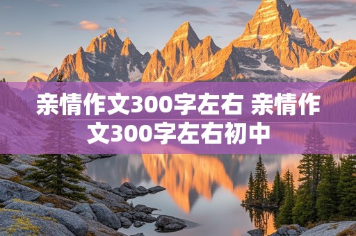 亲情作文300字左右 亲情作文300字左右初中