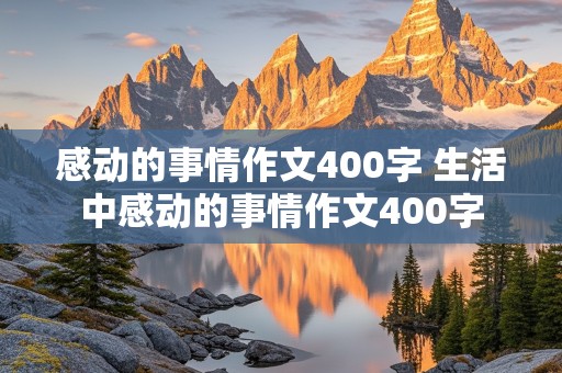 感动的事情作文400字 生活中感动的事情作文400字