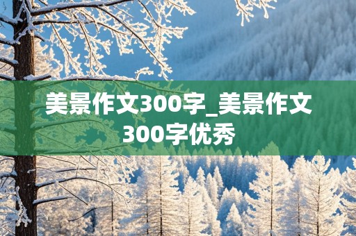 美景作文300字_美景作文300字优秀