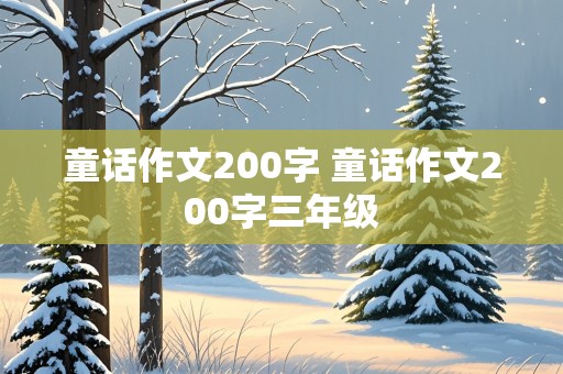 童话作文200字 童话作文200字三年级