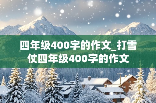 四年级400字的作文_打雪仗四年级400字的作文