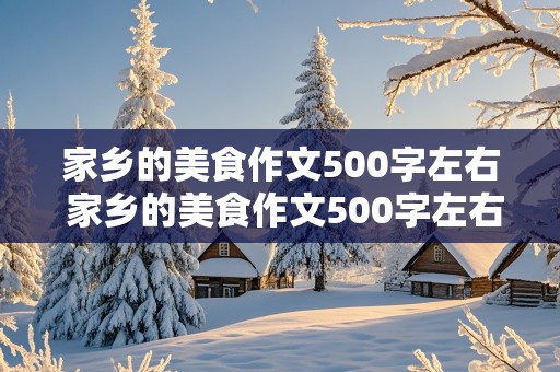 家乡的美食作文500字左右 家乡的美食作文500字左右河南