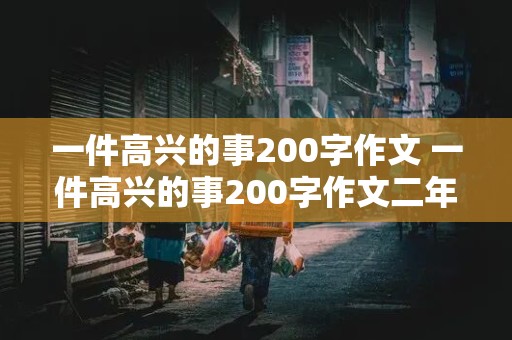 一件高兴的事200字作文 一件高兴的事200字作文二年级