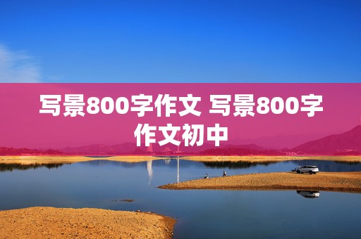 写景800字作文 写景800字作文初中