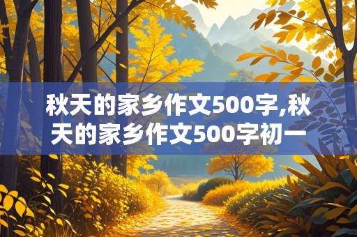 秋天的家乡作文500字,秋天的家乡作文500字初一