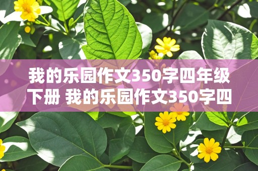 我的乐园作文350字四年级下册 我的乐园作文350字四年级下册最简单