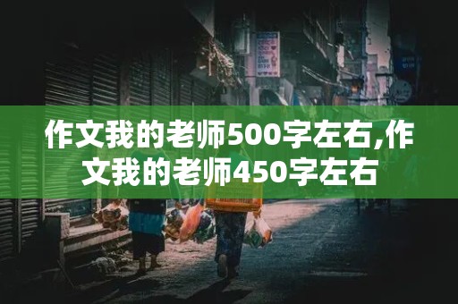 作文我的老师500字左右,作文我的老师450字左右